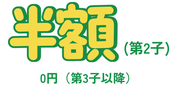 半額(第2子)0円（第3子以降）